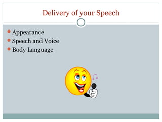 Delivery of your Speech
Appearance
Speech and Voice
Body Language

 