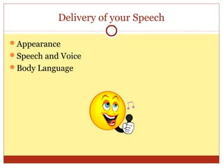 Delivery of your Speech
Appearance
Speech and Voice
Body Language

 