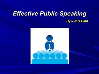 Effective Public SpeakingEffective Public Speaking
By – N.G.PalitBy – N.G.Palit
 