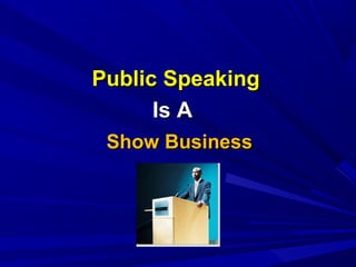 Public SpeakingPublic Speaking
Is AIs A
Show BusinessShow Business
 