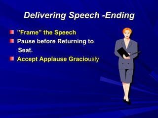 Delivering Speech -EndingDelivering Speech -Ending
””Frame” the SpeechFrame” the Speech
Pause before Returning toPause before Returning to
Seat.Seat.
Accept Applause GracioAccept Applause Graciouslyusly
 