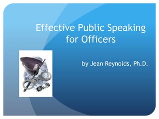 Effective Public Speaking
for Officers
by Jean Reynolds, Ph.D.
 