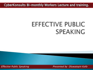 Effective Public Speaking   Presented by Oluwatoyin Kofo
 