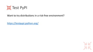 Test	PyPI
Want	to	try	distributions	in	a	risk-free	environment?
https://testpypi.python.org/
 