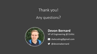 Devon	Bernard
VP	of	Engineering	@	Enlitic
dwbcoding@gmail.com
@devonwbernard
Thank	you!
Any	questions?
 