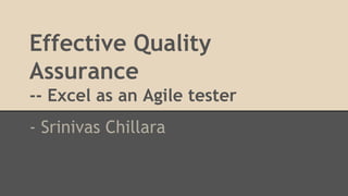 Effective Quality
Assurance
-- Excel as an Agile tester
- Srinivas Chillara
 