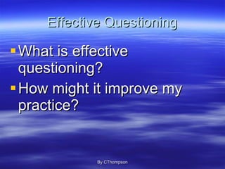 Effective Questioning ,[object Object],[object Object],By CThompson 