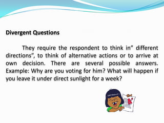 Low level Questions	They include memory questions or those that require simple recall. Example: Define energy. State the first Law of Motion. 
