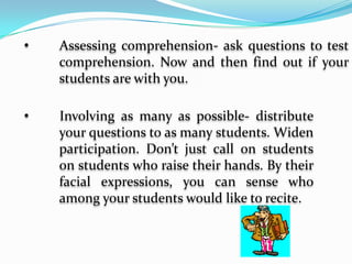          Assessing comprehension- ask questions to test 	comprehension. Now and then find out if your 	students are with you.