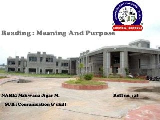 NAME: Makwana Jigar M.
SUB.: Comunication & skill
Roll no. : 28
Reading : Meaning And Purpose
 