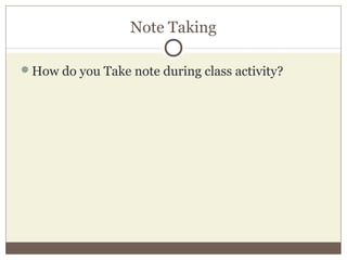 Note Taking
How do you Take note during class activity?
 