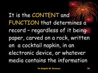 Content and Function It is the  CONTENT  and  FUNCTION  that determines a record – regardless of it being paper, carved on a rock, written on  a cocktail napkin, in an electronic device, or whatever media contains the information 