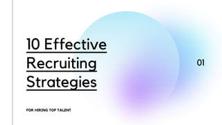 10 Effective
Recruiting
Strategies
FOR HIRING TOP TALENT
01
 