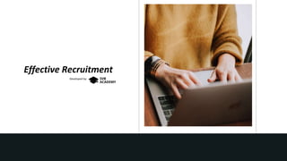 Effective Recruitment
Developed by:
 