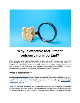 Why is effective recruitment
outsourcing important?
Effective recruitment is important because if a company cannot find th...