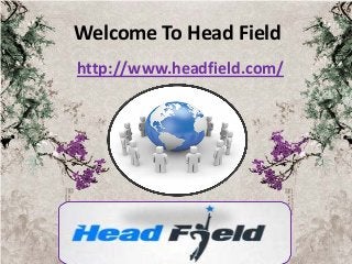 Welcome To Head Field
http://www.headfield.com/
 