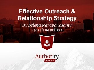 Effective Outreach &
Relationship Strategy
By Selena Narayanasamy
(@selenavidya)
 