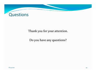 Questions


            Thank you for your attention.

            Do you have any questions?




8/24/2011                                   44
 
