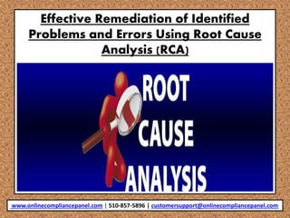 Effective Remediation of Identified
Problems and Errors Using Root Cause
Analysis (RCA)
www.onlinecompliancepanel.com | 510-857-5896 | customersupport@onlinecompliancepanel.com
 
