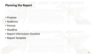 5
Planning the Report
• Purpose
• Audience
• Format
• Deadline
• Report Information Checklist
• Report Template
 