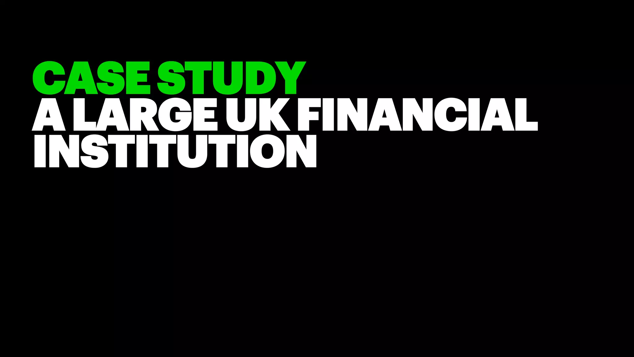 CASESTUDY
ALARGEUKFINANCIAL
INSTITUTION
 