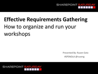 Effective Requirements Gathering
How to organize and run your
workshops

                      Presented By: Ruven Gotz
                       #SPSNOLA @ruveng
 