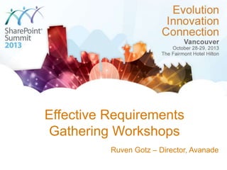 Effective Requirements
Gathering Workshops
Ruven Gotz – Director, Avanade

 