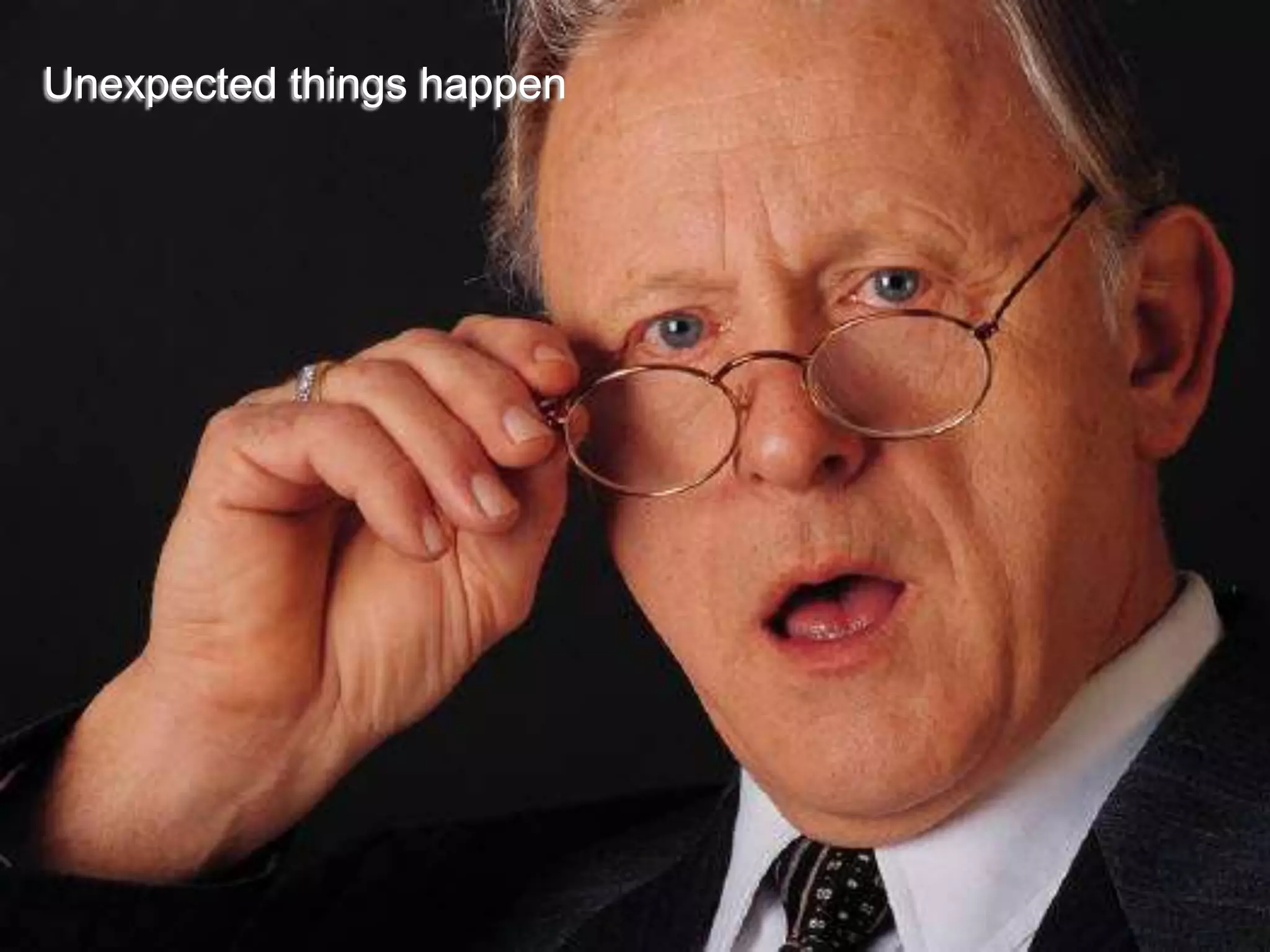 Unexpected things happen
 