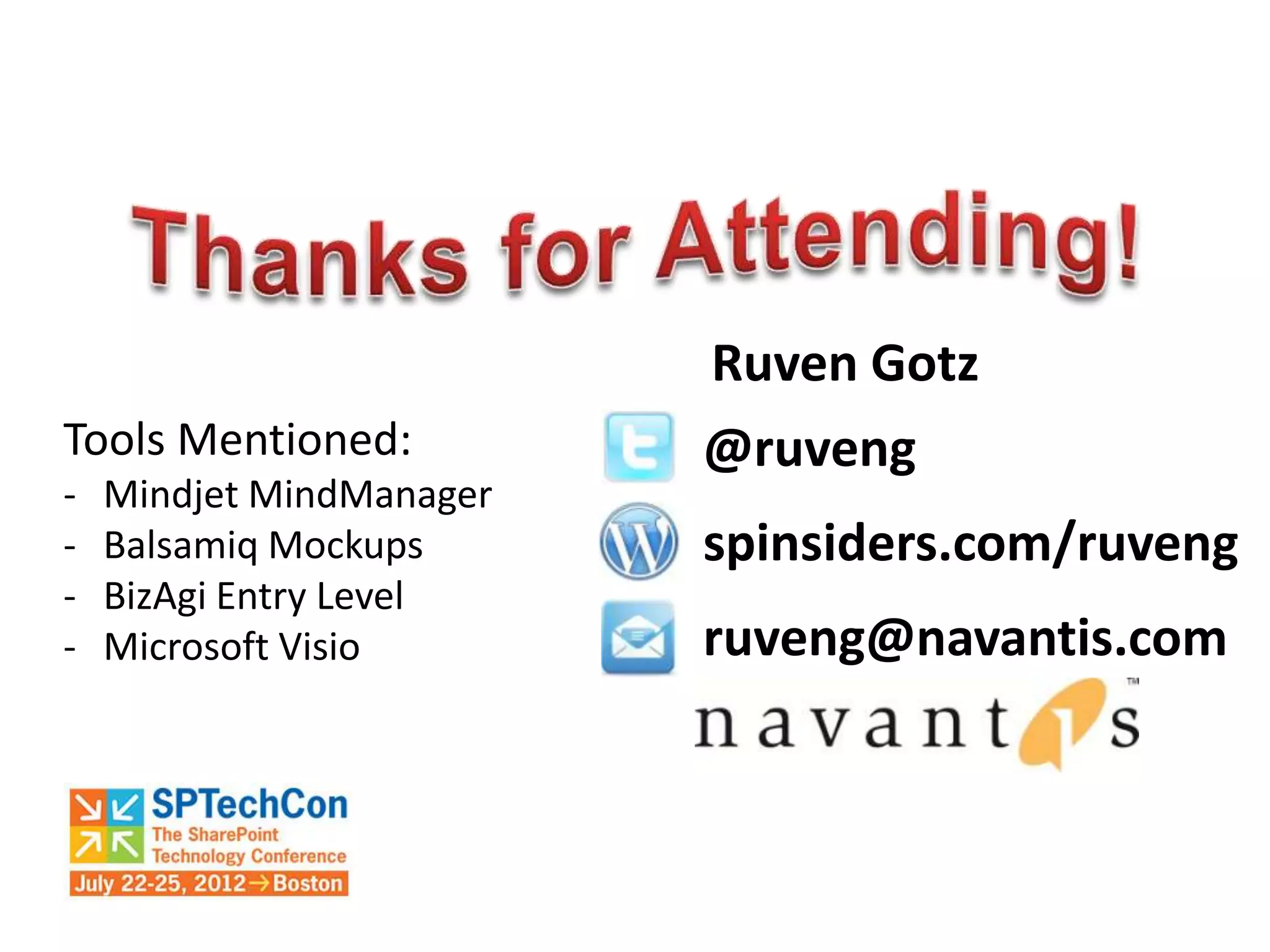 Ruven Gotz
Tools Mentioned:          @ruveng
-   Mindjet MindManager
-   Balsamiq Mockups      spinsiders.com/ruveng
-   BizAgi Entry Level
-   Microsoft Visio       ruveng@navantis.com
 