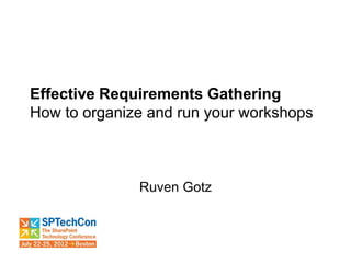 Effective Requirements Gathering
How to organize and run your workshops



              Ruven Gotz
 