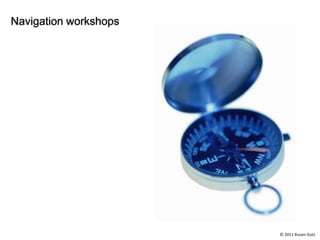 Navigation workshops




                       © 2011 Ruven Gotz
 