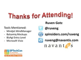 Ruven Gotz
Tools Mentioned:          @ruveng
-   Mindjet MindManager
-   Balsamiq Mockups      spinsiders.com/ruveng
-   BizAgi Entry Level
-   Microsoft Visio       ruveng@navantis.com
 