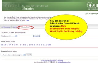 You can search all
E-Book titles from all E-book
databases Here
Especially the ones that you
Won’t find in the library catalog
 