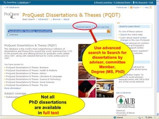 Use advanced
                    search to Search for
                      dissertations by
                     advisor, committee
                          Member,
                      Degree (MS, PhD)




      Not all
PhD dissertations
  are available
    in full text
 