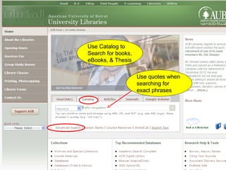 Use Catalog to
Search for books,
eBooks, & Thesis

                    Use quotes when
                    searching for
                    exact phrases
 