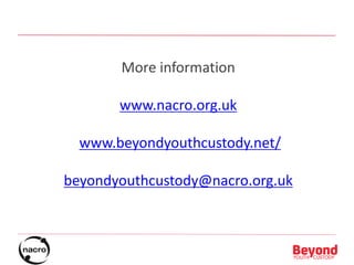 More information
www.nacro.org.uk
www.beyondyouthcustody.net/
beyondyouthcustody@nacro.org.uk
 