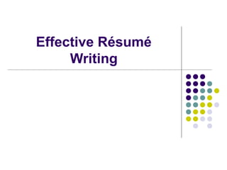 Effective Résumé 
Writing 
 