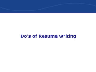 Do’s of Resume writing
 