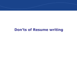 Don’ts of Resume writing
 