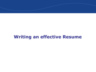 Writing an effective Resume
 