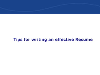 Tips for writing an effective Resume
 