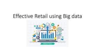Effective Retail using Big data
 