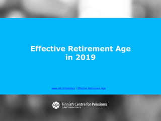 Effective Retirement Age
in 2019
www.etk.fi/statistics | Effective Retirement Age
 