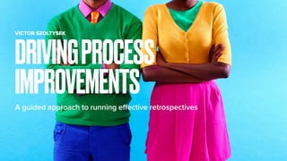 A guided approach to running effective retrospectives
DRIVINGPROCESS
IMPROVEMENTS
VICTOR SZOLTYSEK
 