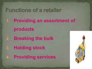 1. Providing an assortment of
products
2. Breaking the bulk
3. Holding stock
4. Providing services
 