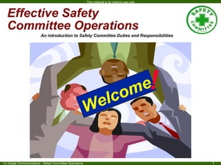 This material is for training use only
(c) Geigle Communications - Safety Committee Operations 1
Effective Safety
Committee Operations
An introduction to Safety Committee Duties and Responsibilities
Welcome
Welcome!
 