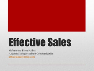 Effective SalesMohammad Fahad Abbasi
Account Manager-Spirent Communication
abbasifahad@gmail.com
 