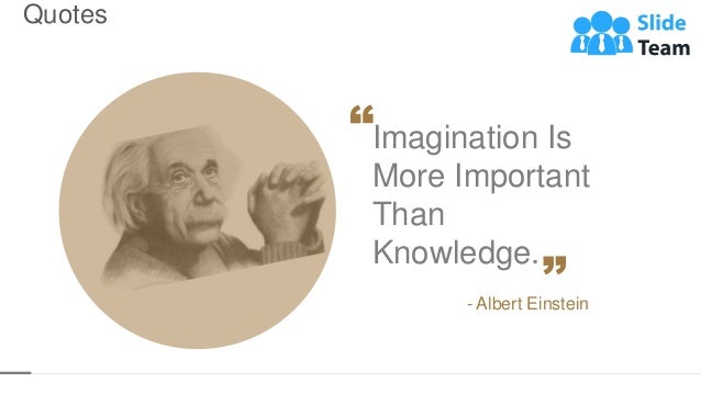 Quotes
44
- Albert Einstein
Imagination Is
More Important
Than
Knowledge.
 