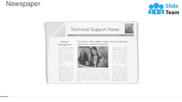 Newspaper
49
Technical Support News
This slide is 100% editable. Adapt it to your needs and capture your audience's attention. 11:12:201
5
This slide is 100% editable. Adapt it to your needs and
capture your audience's attention. This slide is 100%
editable. Adapt it to your needs and capture your
audience's attention. This slide is 100% editable. Adapt it
to your needs and capture your audience's attention.. This
slide is 100% editable. Adapt it to your needs and capture
your audience's attention. This slide is 100% editable.
Adapt it to your needs and capture your audience's
attention.
This slide is 100%
editable. Adapt it to your
needs and capture your
audience's attention. This
slide is 100% editable.
Adapt it to your needs and
capture your audience's
attention. This slide is
100% editable. Adapt it to
your needs and capture
your audience's attention.
This slide is 100%
editable. Adapt it to your
needs and capture your
audience's attention. This
slide is 100% editable.
Adapt it to your needs and
capture your audience's
attention. This slide is
100% editable. Adapt it to
your needs and capture
your audience's attention.
This slide is 100% editable.
Adapt it to your needs and
capture your audience's
attention. This slide is
100% editable. Adapt it to
your needs and capture
your audience's attention.
This slide is 100% editable.
Adapt it to your needs and
capture your audience's
attention.
This slide is 100%
editable. Adapt it to your
needs and capture your
audience's attention. This
slide is 100% editable.
Adapt it to your needs and
capture your audience's
attention. This slide is
100% editable. Adapt it to
your needs and capture
your audience's attention.
This slide is 100% editable. Adapt it to your needs and
capture your audience's attention.
Product
Management
 
