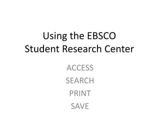 Using the EBSCO
Student Research Center
        ACCESS
        SEARCH
         PRINT
         SAVE
 